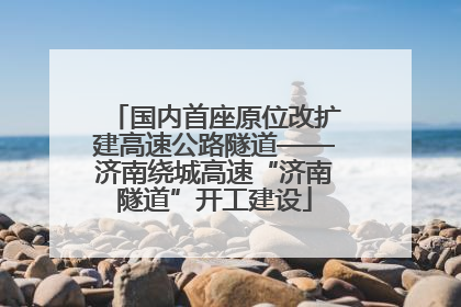 国内首座原位改扩建高速公路隧道——济南绕城高速“济南隧道”开工建设