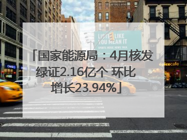 国家能源局：4月核发绿证2.16亿个 环比增长23.94%