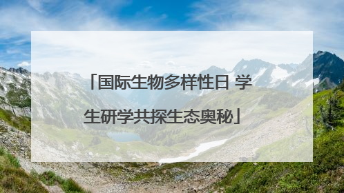 国际生物多样性日 学生研学共探生态奥秘