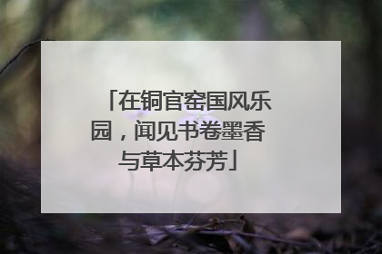 在铜官窑国风乐园，闻见书卷墨香与草本芬芳