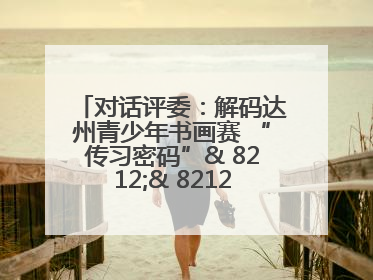 对话评委：解码达州青少年书画赛 “传习密码”& 8212;& 8212; 从技法精进看文化传承新活力