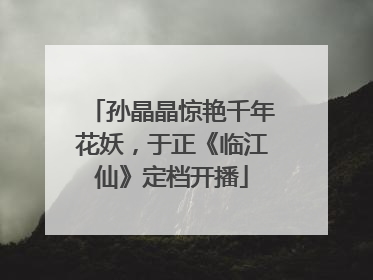 孙晶晶惊艳千年花妖，于正《临江仙》定档开播