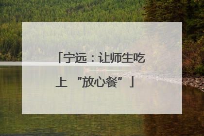 宁远：让师生吃上 “放心餐”
