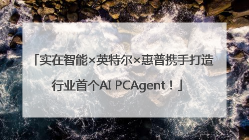 实在智能×英特尔×惠普携手打造行业首个AI PCAgent！