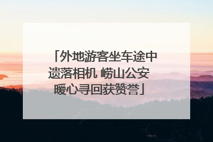 外地游客坐车途中遗落相机 崂山公安暖心寻回获赞誉