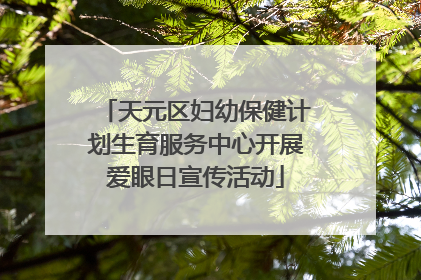 天元区妇幼保健计划生育服务中心开展爱眼日宣传活动
