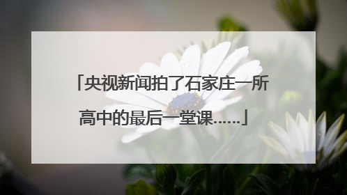 央视新闻拍了石家庄一所高中的最后一堂课……