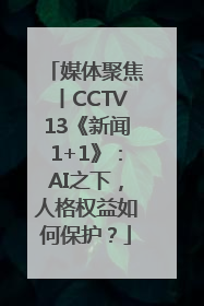 媒体聚焦丨CCTV13《新闻1+1》：AI之下，人格权益如何保护？