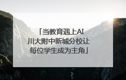 当教育遇上AI 川大附中新城分校让每位学生成为主角