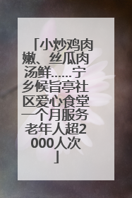 小炒鸡肉嫩、丝瓜肉汤鲜……宁乡候旨亭社区爱心食堂一个月服务老年人超2000人次