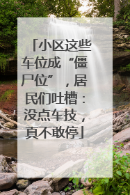 小区这些车位成“僵尸位”，居民们吐槽：没点车技，真不敢停