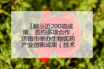 展示近200项成果、签约多项合作，济南市举办生物医药产业创新成果（技术）转化供需对接会