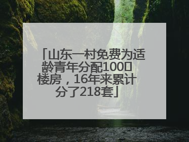 山东一村免费为适龄青年分配100㎡楼房，16年来累计分了218套