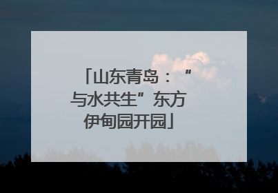 山东青岛：“与水共生”东方伊甸园开园