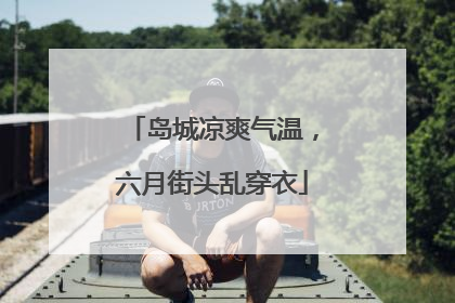 岛城凉爽气温，六月街头乱穿衣