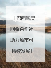巴西基层回收合作社助力城市可持续发展