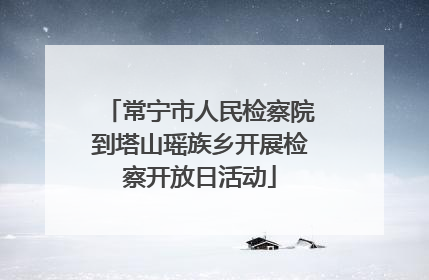 常宁市人民检察院到塔山瑶族乡开展检察开放日活动