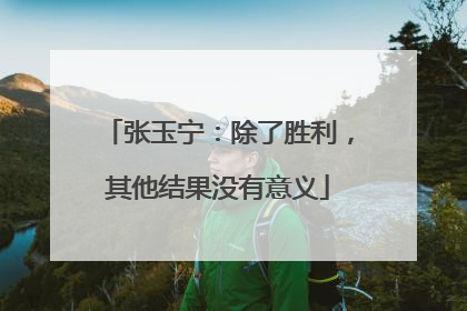 张玉宁：除了胜利，其他结果没有意义