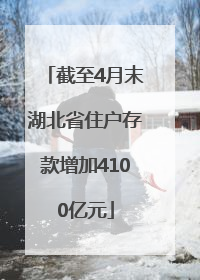 截至4月末湖北省住户存款增加4100亿元
