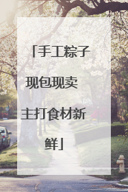 手工粽子现包现卖 主打食材新鲜