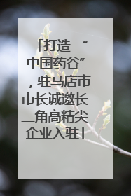 打造 “中国药谷”，驻马店市市长诚邀长三角高精尖企业入驻