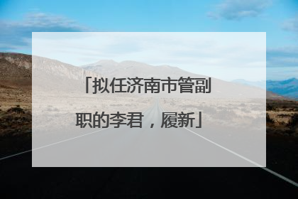 拟任济南市管副职的李君，履新