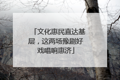 文化惠民直达基层，这两场豫剧好戏唱响惠济