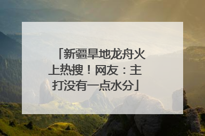 新疆旱地龙舟火上热搜！网友：主打没有一点水分