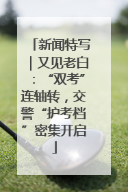 新闻特写｜又见老白：“双考”连轴转，交警“护考档”密集开启