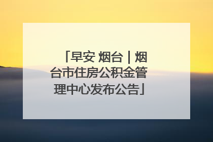 早安 烟台｜烟台市住房公积金管理中心发布公告
