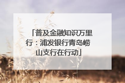 普及金融知识万里行：浦发银行青岛崂山支行在行动