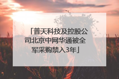 普天科技及控股公司北京中网华通被全军采购禁入3年