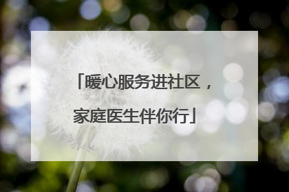 暖心服务进社区，家庭医生伴你行