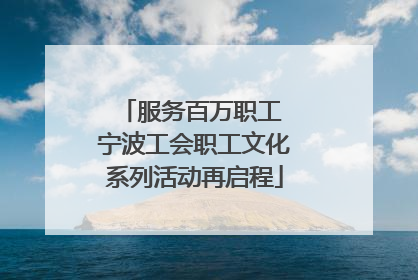 服务百万职工 宁波工会职工文化系列活动再启程