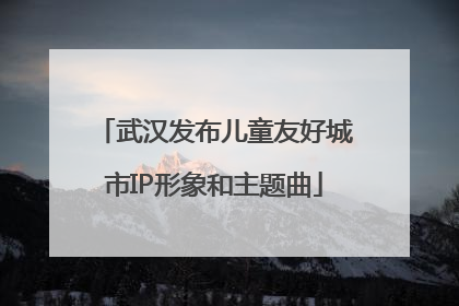 武汉发布儿童友好城市IP形象和主题曲