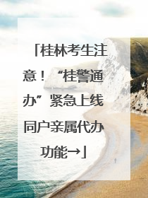 桂林考生注意！“桂警通办”紧急上线同户亲属代办功能→