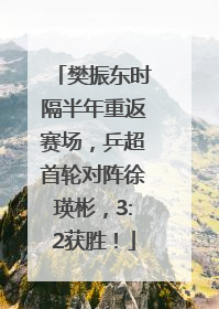 樊振东时隔半年重返赛场，乒超首轮对阵徐瑛彬，3:2获胜！