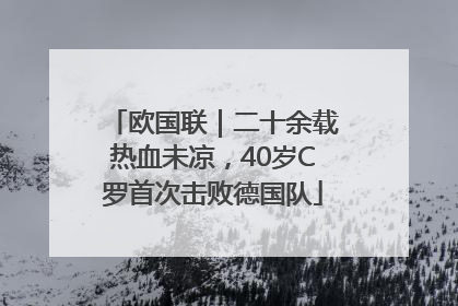 欧国联｜二十余载热血未凉，40岁C罗首次击败德国队