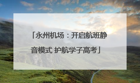 永州机场：开启航班静音模式 护航学子高考