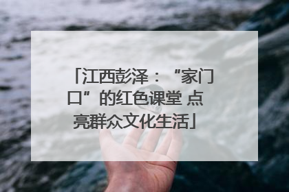 江西彭泽：“家门口”的红色课堂 点亮群众文化生活