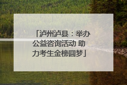 泸州泸县：举办公益咨询活动 助力考生金榜圆梦