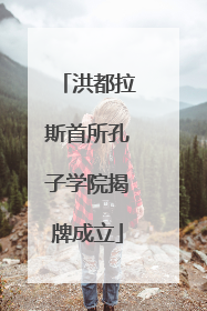洪都拉斯首所孔子学院揭牌成立