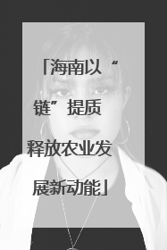 海南以“链”提质 释放农业发展新动能