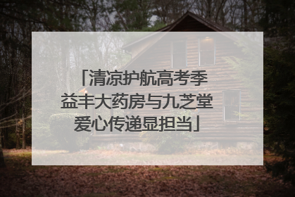 清凉护航高考季 益丰大药房与九芝堂爱心传递显担当