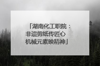 湖南化工职院：非遗剪纸传匠心 机械元素映精神