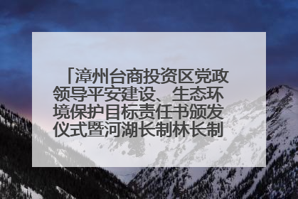 漳州台商投资区党政领导平安建设、生态环境保护目标责任书颁发仪式暨河湖长制林长制工作会议召开