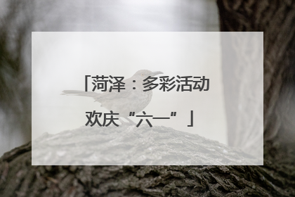 菏泽：多彩活动 欢庆“六一”