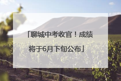 聊城中考收官！成绩将于6月下旬公布