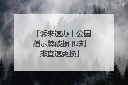 诉来速办丨公园指示牌破损 即刻排查速更换
