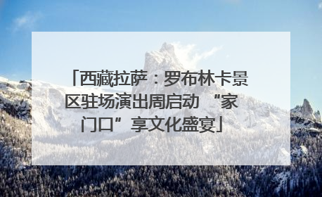 西藏拉萨：罗布林卡景区驻场演出周启动 “家门口”享文化盛宴